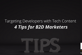 Targeting Developers with Tech Content: 4 Tips for B2D Marketers