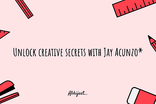 Unlock creative secrets with Jay Acunzo