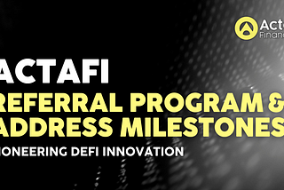 Acta Finance Referral Program & Address Milestones: