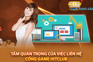 Liên Hệ Cổng Game — Hitclub Để Có Trải Nghiệm Tốt Nhất