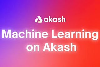 Machine Learning on Akash