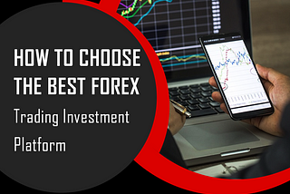 How to Choose the Best Forex Trading Investment Platform