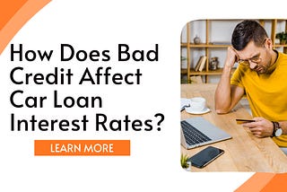 How Does Bad Credit Affect Car Loan Interest Rates?