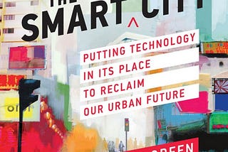Ben Green “The Smart Enough City: Putting Technology in Its Place to Reclaim Our Urban Future”