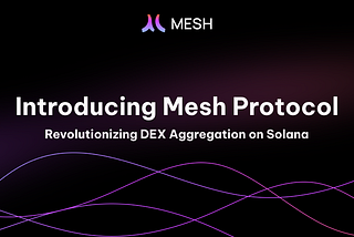 Mesh Protocol: Revolutionizing DEX Aggregation on Solana
