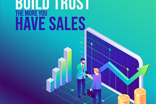 The more you build trust, the more you have sales