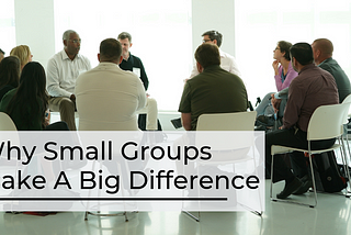 Why Small Groups Make A Big Difference