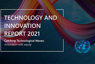 United Nations Conference on Trade and Development Technology and Innovation Report 2021