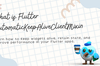 What is Flutter AutomaticKeepAliveClientMixin