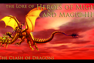 The Lore of Heroes of Might and Magic III — The Clash of Dragons