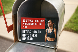 Don’t Wait for Gym Prospects to Find You: Here’s How to Go to Them Instead