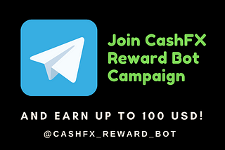 📣Participate On CashFX Reward Bot Campaign And Earn Up To 100 USD!