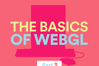 Getting started with WebGL — Part 3
