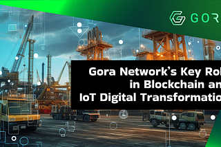 Gora’s Role in Blockchain and IoT Digital Transformation