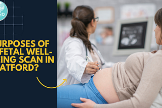What Are The Purposes Of A Fetal Well-being Scan In Watford?