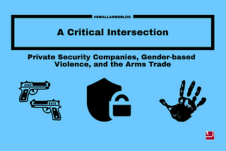 A Critical Intersection: Private Security Companies, Gender-based Violence, and the Arms Trade