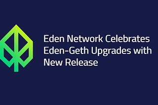 Eden Network Upgrades Geth Client to v1.10.8