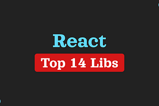 Top 14 Libraries for Any React App
