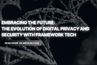 Embracing the Future: The Evolution of Digital Privacy and Security with Framework Tech