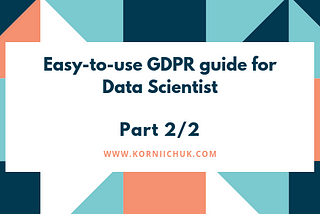 Easy-to-use GDPR guide for Data Scientist. Part 2/2