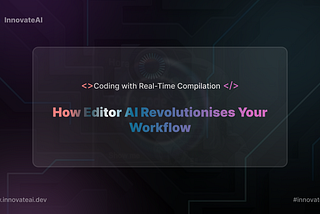 Level Up Your Coding with Real-Time Compilation: How Editor AI Revolutionizes Your Workflow