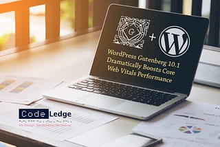 WordPress Gutenberg 10.1 Dramatically Boosts Core Web Vitals Performance