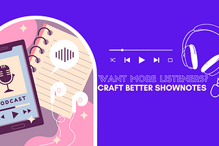 want more listeners craft better shownotes purple banner