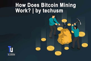 How Does Bitcoin Mining Work? | by techusm