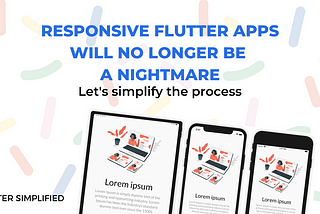 Responsive flutter apps will no longer be a nightmare: Let’s simplify the process