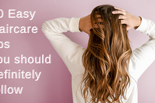 10 Easy Hair Care pro tips you definitely should follow