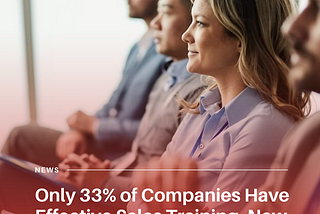 Only 33% of Companies Have Effective Sales Training, New Study Finds