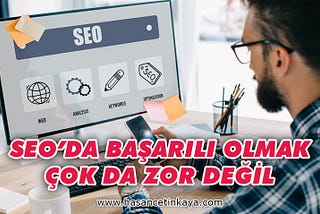 SEO’da Başaralı Olmak Çok Da Zor Değil