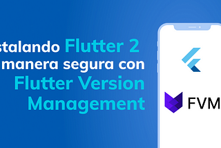 Portada del artículo Instalando Flutter 2 de manera segura con FVM