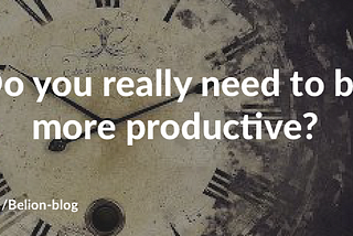 Do you really need to be more productive