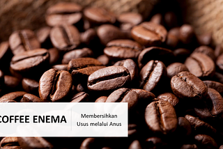 Kopi Enema: Membersihkan Usus melalui Anus