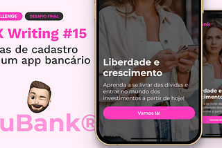 Imagem dando contexto ao desafio com título “UX Writing número 15, desafio final” com o tema “Telas de cadastro de um app bancário”. Na imagem mostra a reprodução da tela de um app de banco e com o desafio proposto.