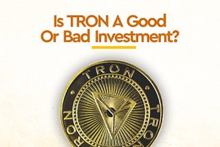 Is-Tron-a-good-or-bad-investment?