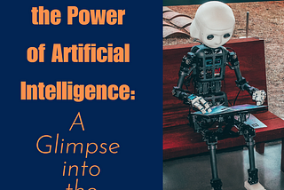 Unleashing the Power of Artificial Intelligence: A Glimpse into the Future.