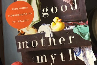 The Good Mother Myth