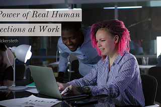 The Power of Real Human Connections at Work