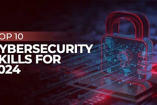 Top 10 Cybersecurity Skills for 2024