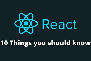 10 Things you should know about REACT