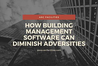 How Building Management Software Can Diminish Adversities