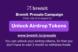 Bremit Presale tokens unlock the equal amount of Bremit Airdrop tokens.