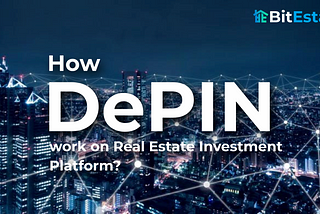 How DePIN work on Real Estate Investment Platform?