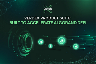 VerdeX Product Suite: Built To Accelerate Algorand DeFi