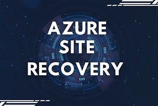 Microsoft Azure Site Recovery: Features, Benefits, and Overview