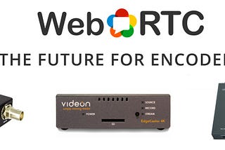 WebRTC — The Future for Encoders