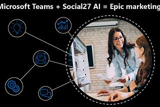 Microsoft Teams plus Social27 AI equals epic marketing