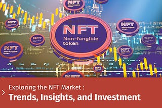 Navigating the NFT Landscape: Trends, Insights, and Opportunities